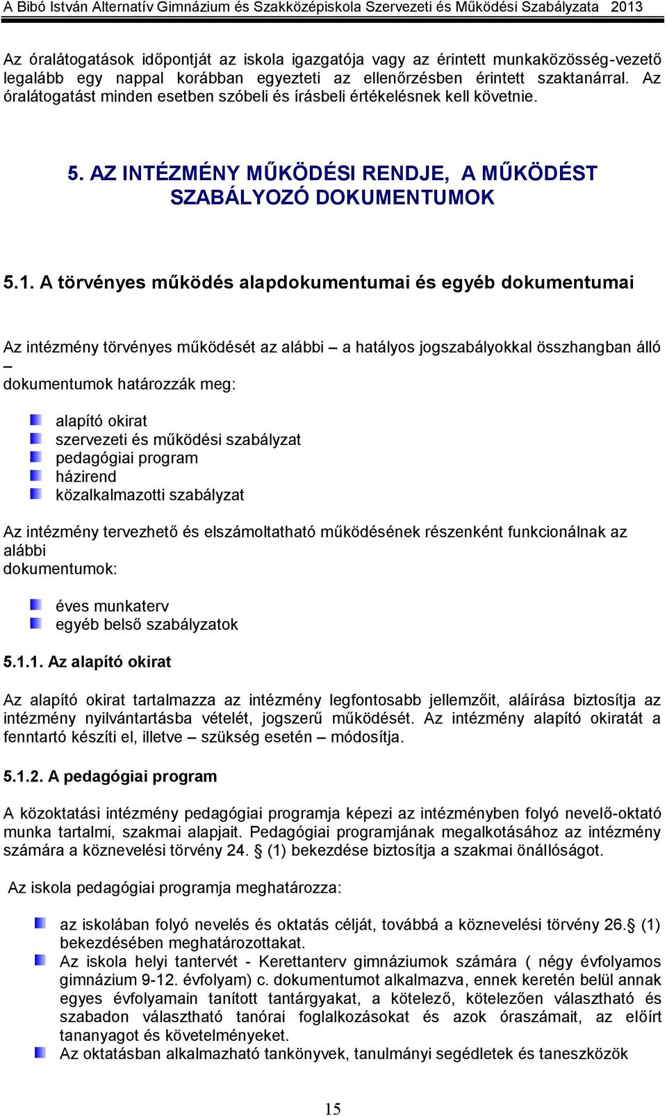 A törvényes működés alapdokumentumai és egyéb dokumentumai Az intézmény törvényes működését az alábbi a hatályos jogszabályokkal összhangban álló dokumentumok határozzák meg: alapító okirat