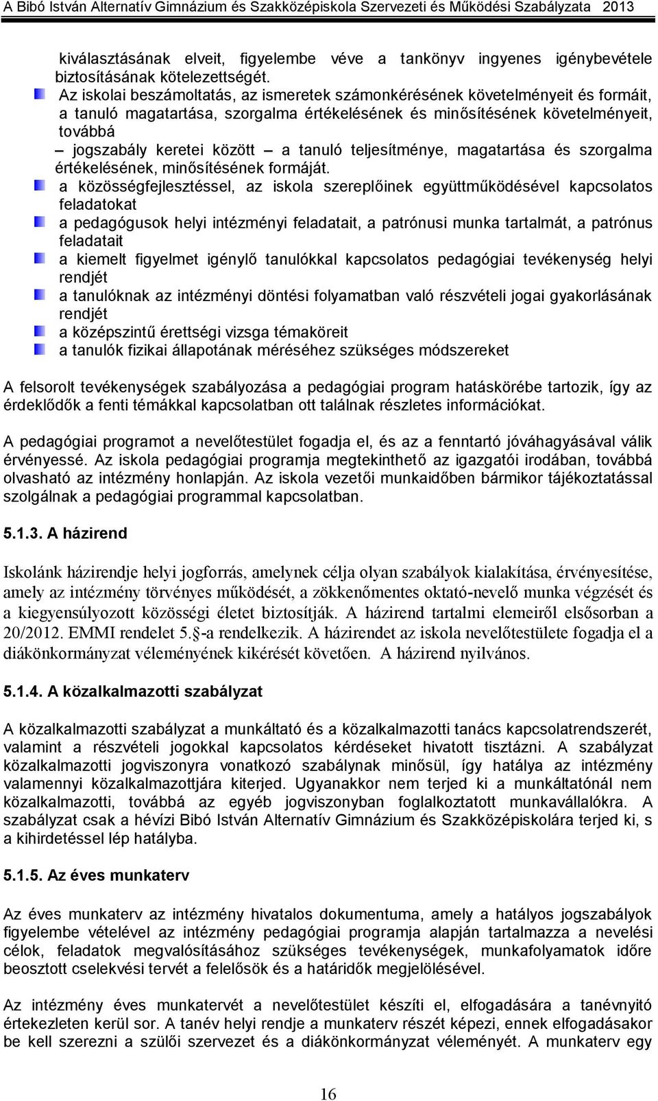 tanuló teljesítménye, magatartása és szorgalma értékelésének, minősítésének formáját.