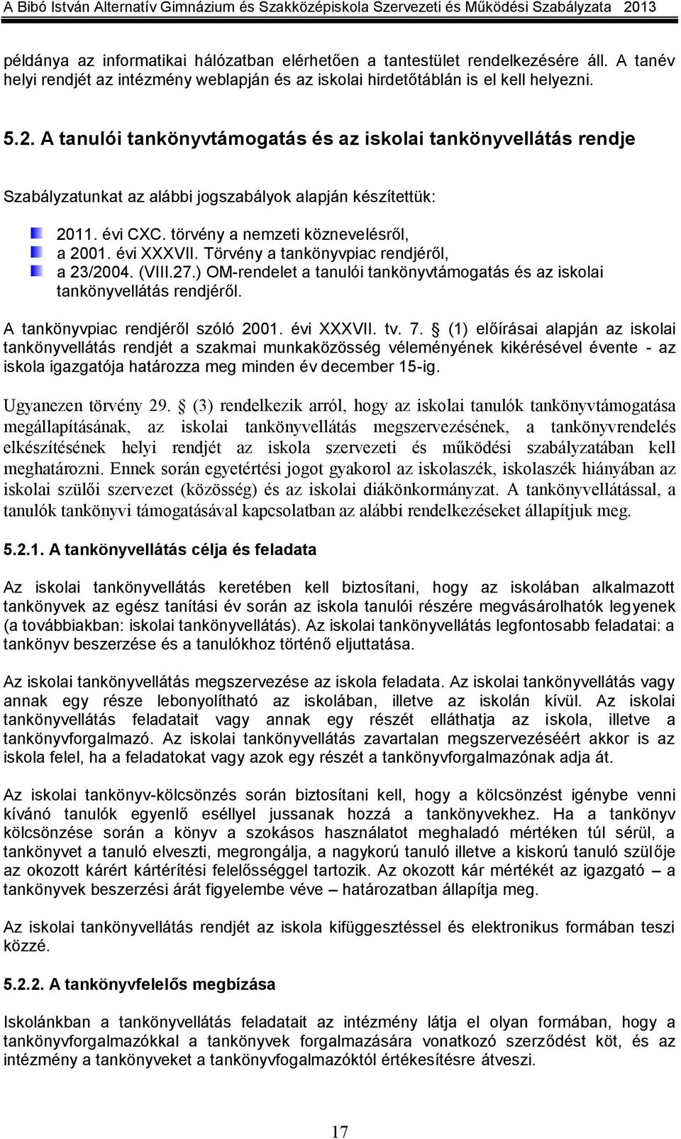 Törvény a tankönyvpiac rendjéről, a 23/2004. (VIII.27.) OM-rendelet a tanulói tankönyvtámogatás és az iskolai tankönyvellátás rendjéről. A tankönyvpiac rendjéről szóló 2001. évi XXXVII. tv. 7.