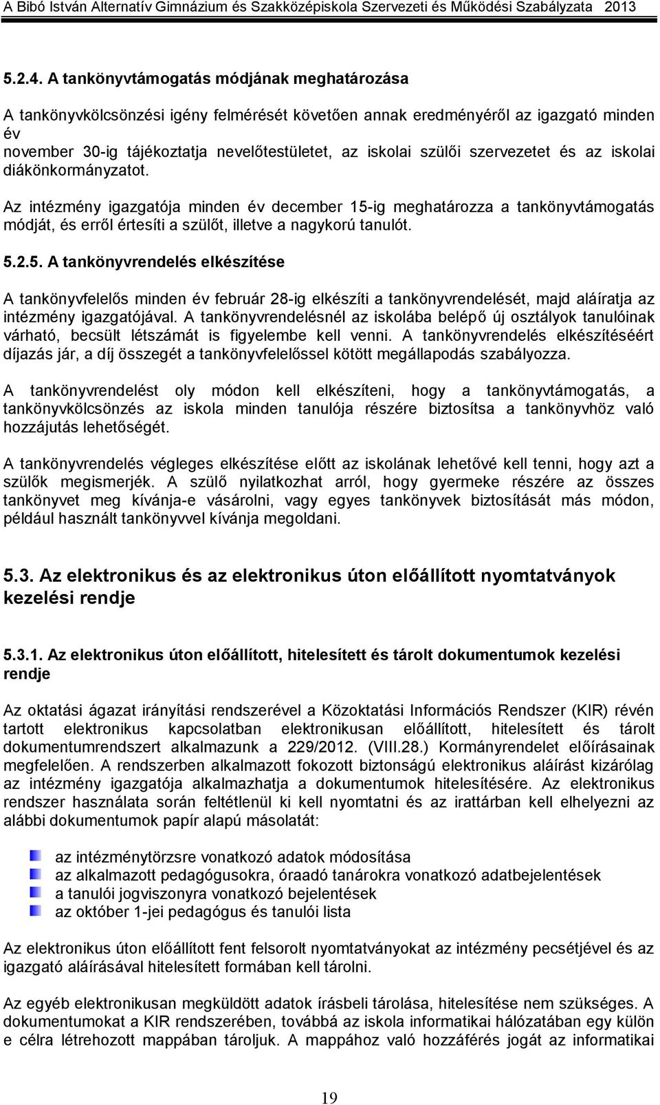 szervezetet és az iskolai diákönkormányzatot. Az intézmény igazgatója minden év december 15-