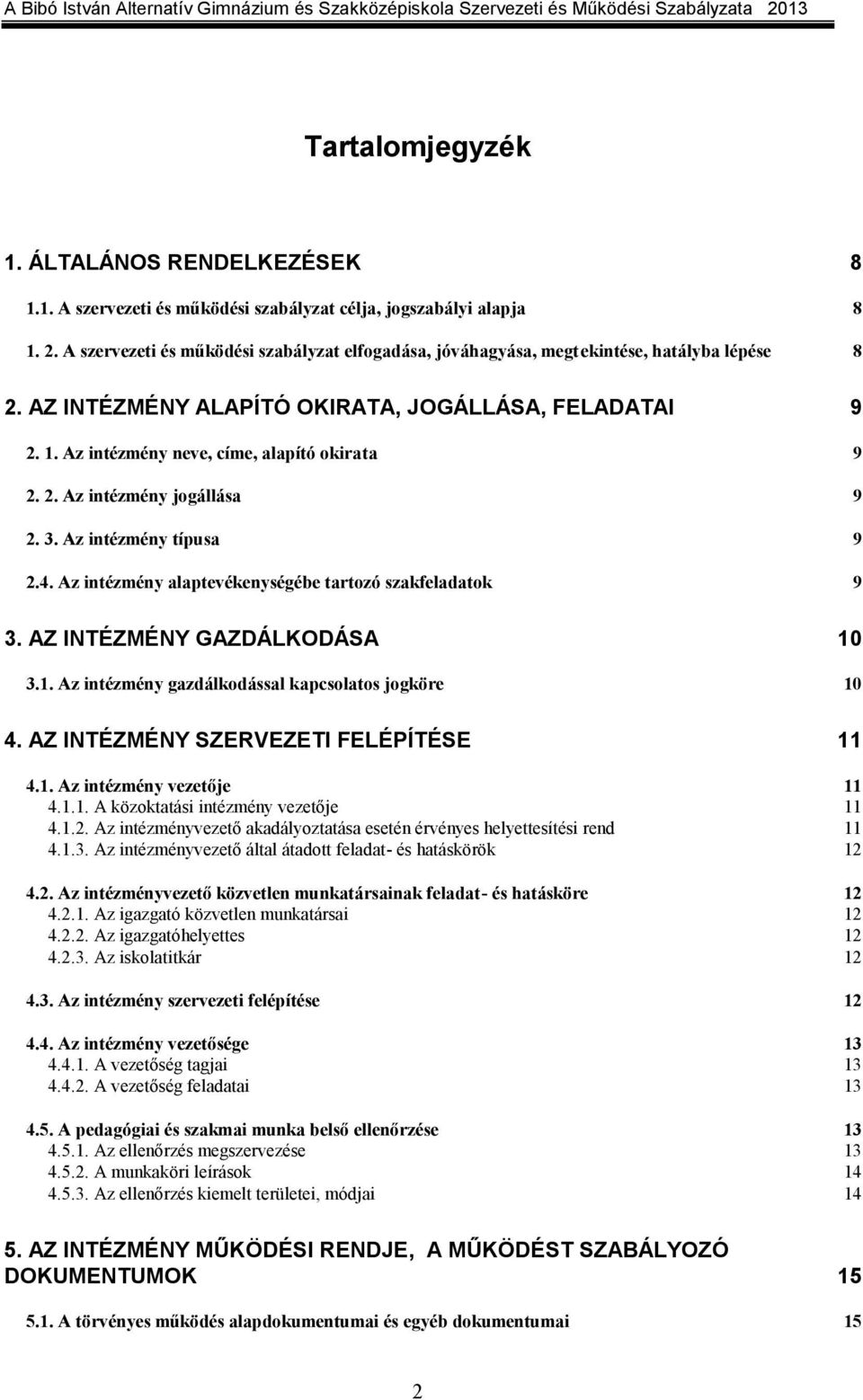 2. Az intézmény jogállása 9 2. 3. Az intézmény típusa 9 2.4. Az intézmény alaptevékenységébe tartozó szakfeladatok 9 3. AZ INTÉZMÉNY GAZDÁLKODÁSA 10
