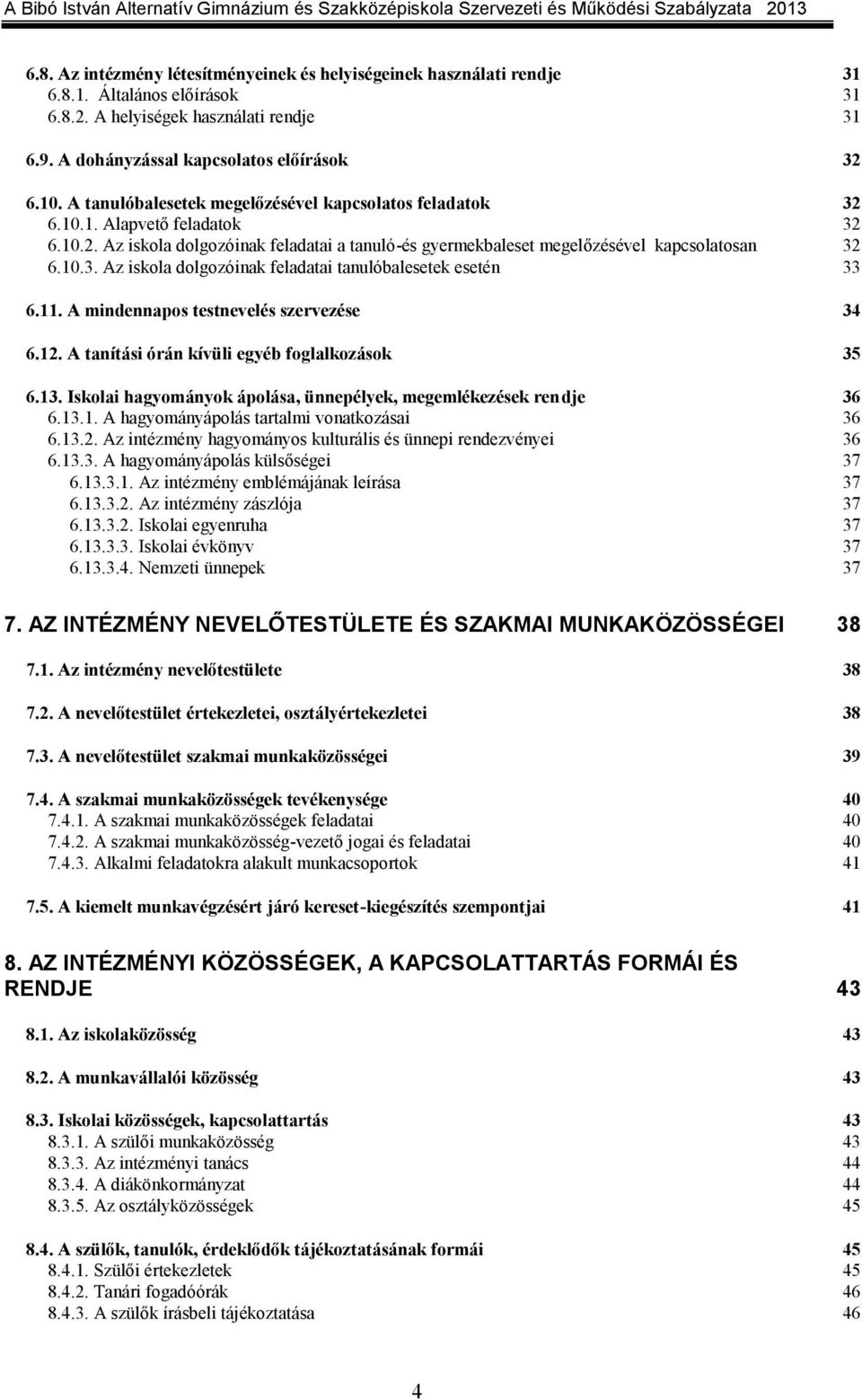 11. A mindennapos testnevelés szervezése 34 6.12. A tanítási órán kívüli egyéb foglalkozások 35 6.13. Iskolai hagyományok ápolása, ünnepélyek, megemlékezések rendje 36 6.13.1. A hagyományápolás tartalmi vonatkozásai 36 6.