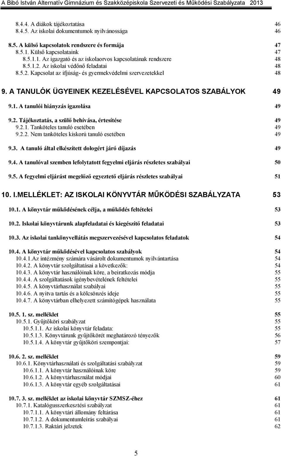 2. Tájékoztatás, a szülő behívása, értesítése 49 9.2.1. Tanköteles tanuló esetében 49 9.2.2. Nem tanköteles kiskorú tanuló esetében 49 9.3. A tanuló által elkészített dologért járó díjazás 49 9.4. A tanulóval szemben lefolytatott fegyelmi eljárás részletes szabályai 50 9.