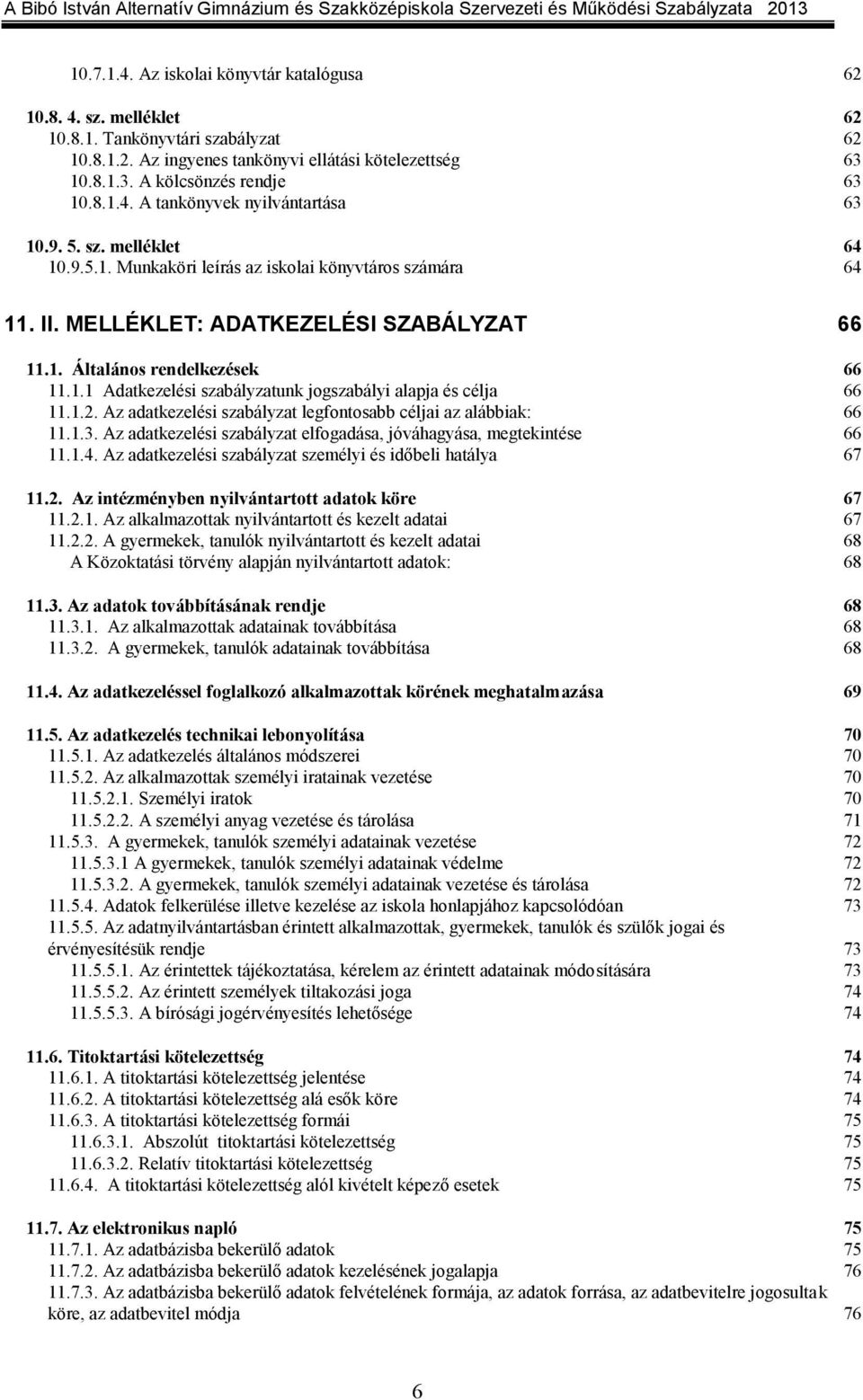 1.1 Adatkezelési szabályzatunk jogszabályi alapja és célja 66 11.1.2. Az adatkezelési szabályzat legfontosabb céljai az alábbiak: 66 11.1.3.