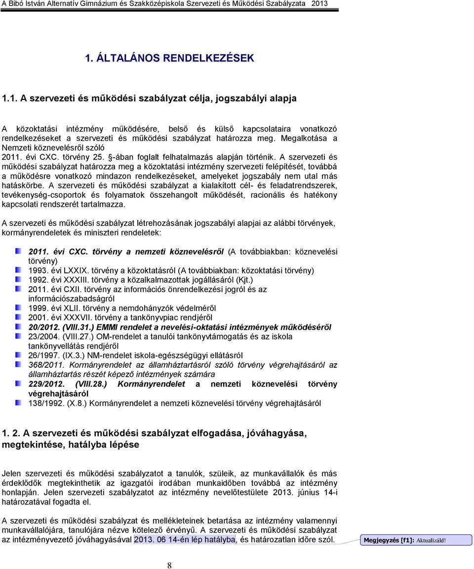A szervezeti és működési szabályzat határozza meg a közoktatási intézmény szervezeti felépítését, továbbá a működésre vonatkozó mindazon rendelkezéseket, amelyeket jogszabály nem utal más hatáskörbe.