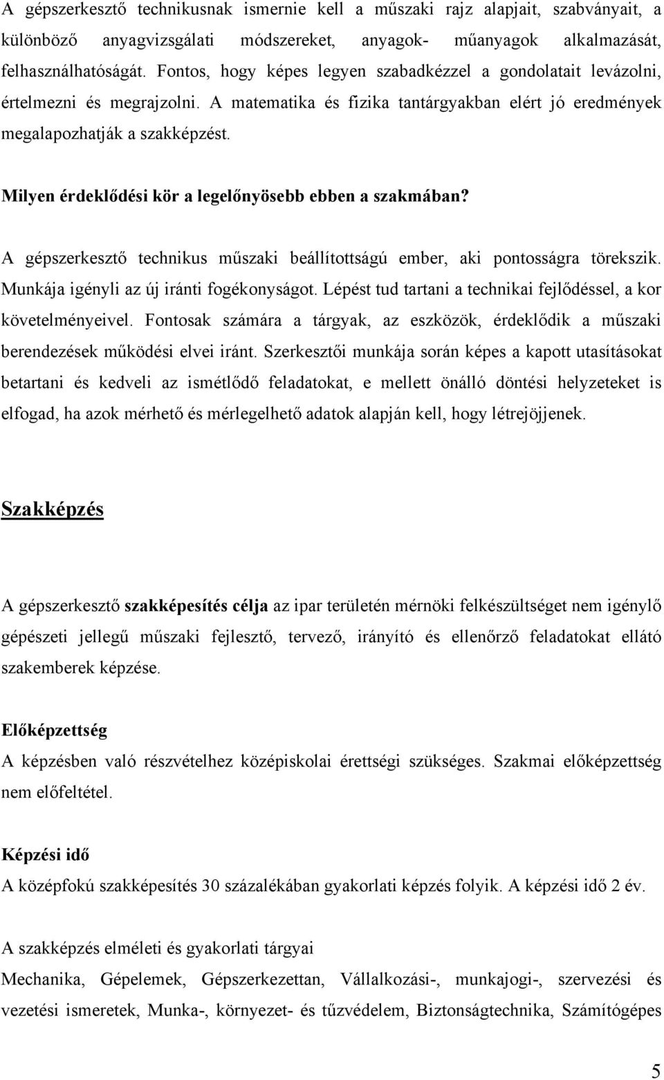 Milyen érdeklődési kör a legelőnyösebb ebben a szakmában? A gépszerkesztő technikus műszaki beállítottságú ember, aki pontosságra törekszik. Munkája igényli az új iránti fogékonyságot.