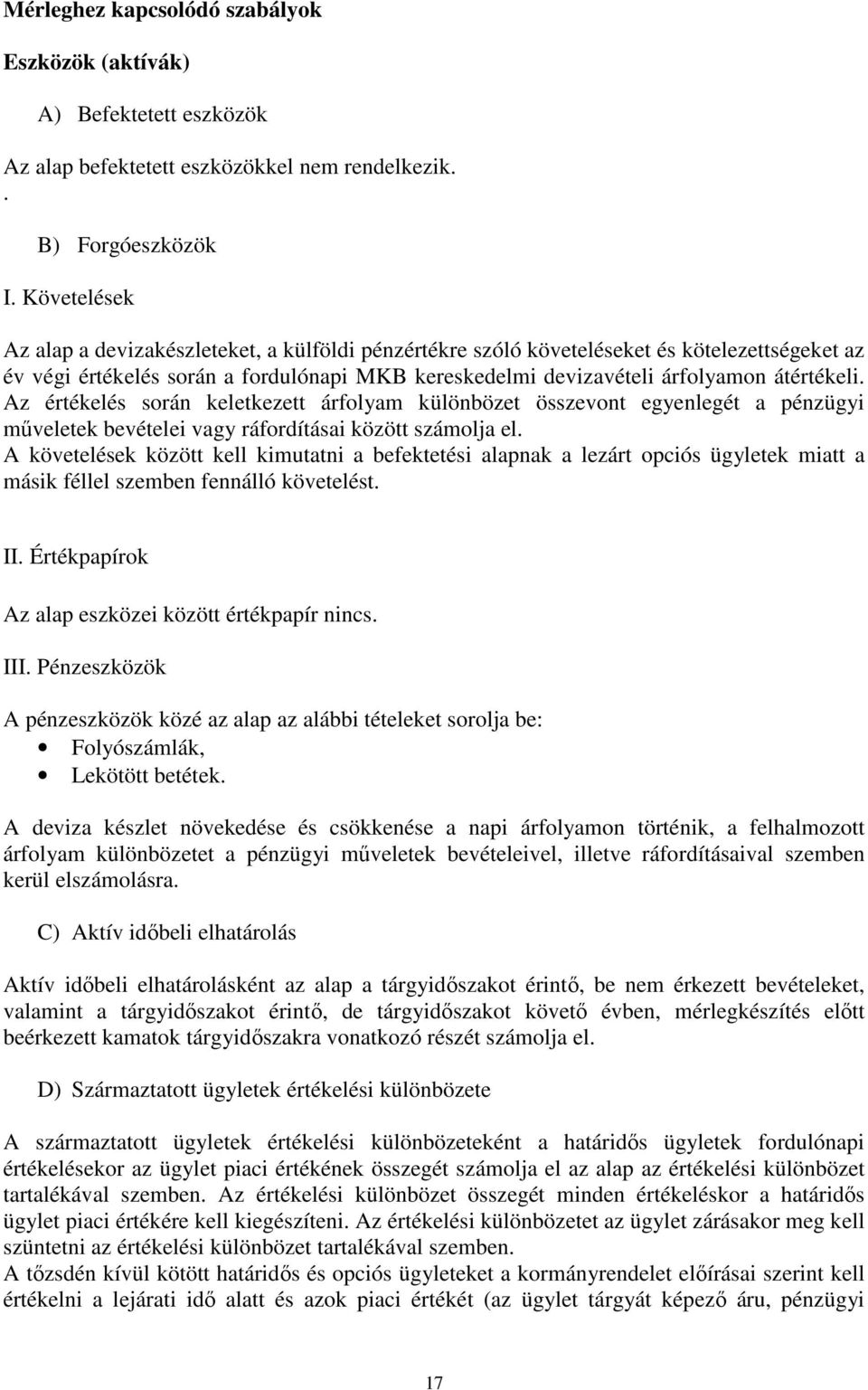 Az értékelés során keletkezett árfolyam különbözet összevont egyenlegét a pénzügyi mőveletek bevételei vagy ráfordításai között számolja el.