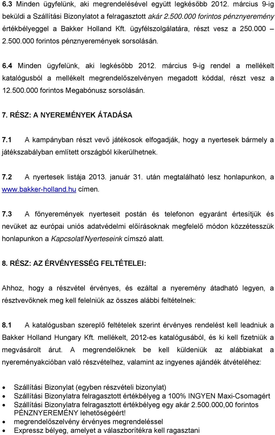 március 9-ig rendel a mellékelt katalógusból a mellékelt megrendelőszelvényen megadott kóddal, részt vesz a 12.500.000 forintos Megabónusz sorsolásán. 7. RÉSZ: A NYEREMÉNYEK ÁTADÁSA 7.