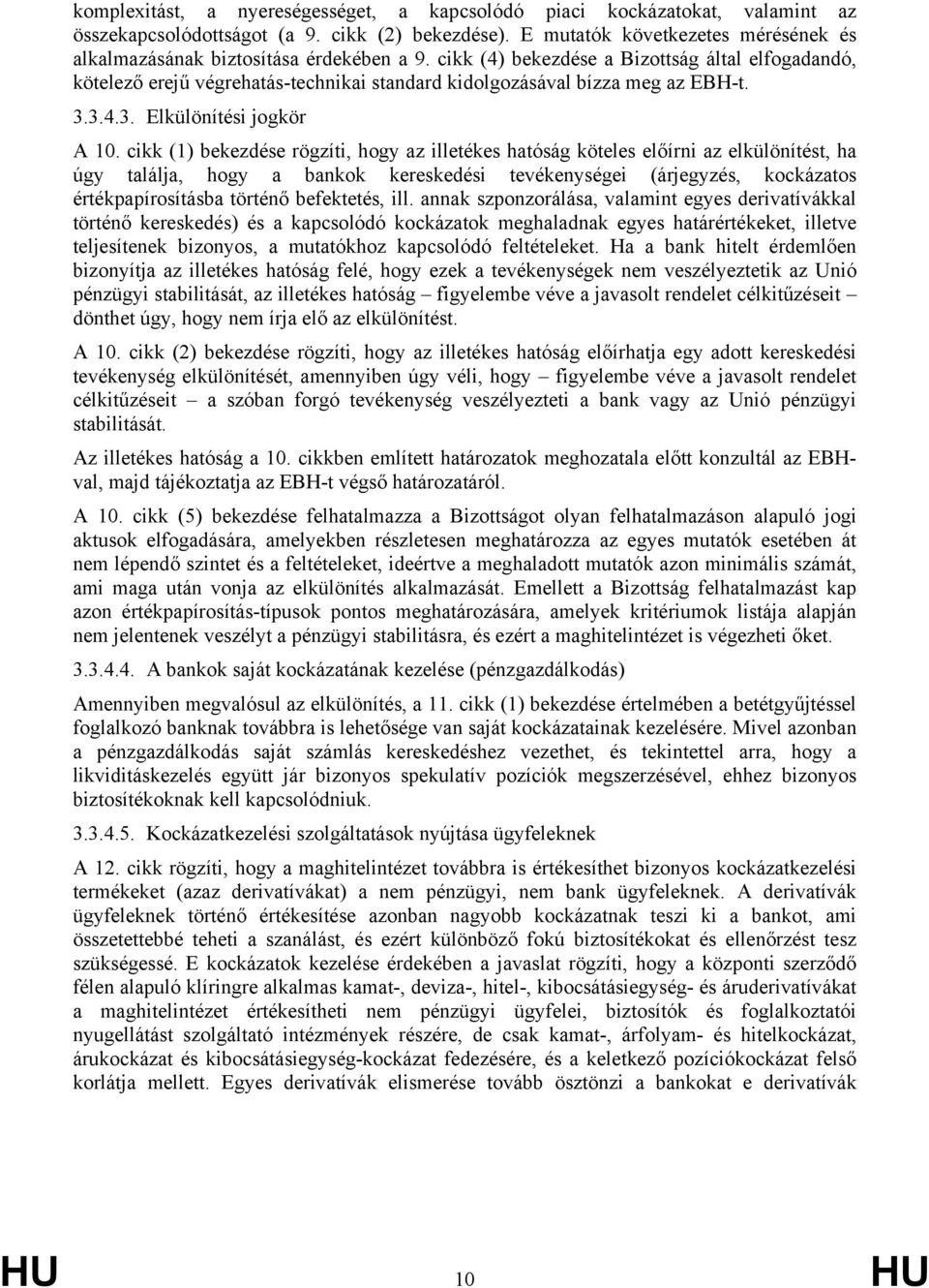 cikk (4) bekezdése a Bizottság által elfogadandó, kötelező erejű végrehatás-technikai standard kidolgozásával bízza meg az EBH-t. 3.3.4.3. Elkülönítési jogkör A 10.
