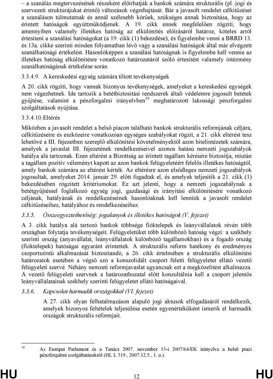 cikk ennek megfelelően rögzíti, hogy amennyiben valamely illetékes hatóság az elkülönítés előírásáról határoz, köteles arról értesíteni a szanálási hatóságokat (a 19.