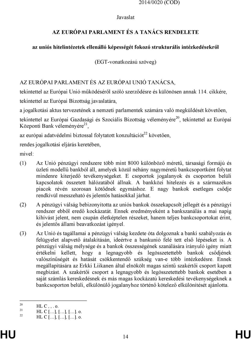 cikkére, tekintettel az Európai Bizottság javaslatára, a jogalkotási aktus tervezetének a nemzeti parlamentek számára való megküldését követően, tekintettel az Európai Gazdasági és Szociális