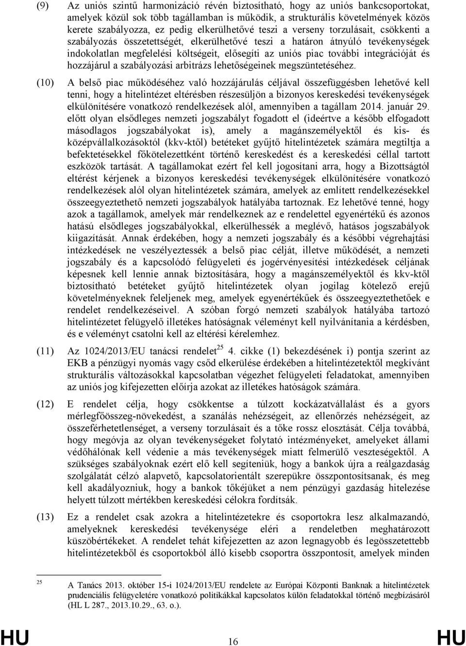 további integrációját és hozzájárul a szabályozási arbitrázs lehetőségeinek megszüntetéséhez.