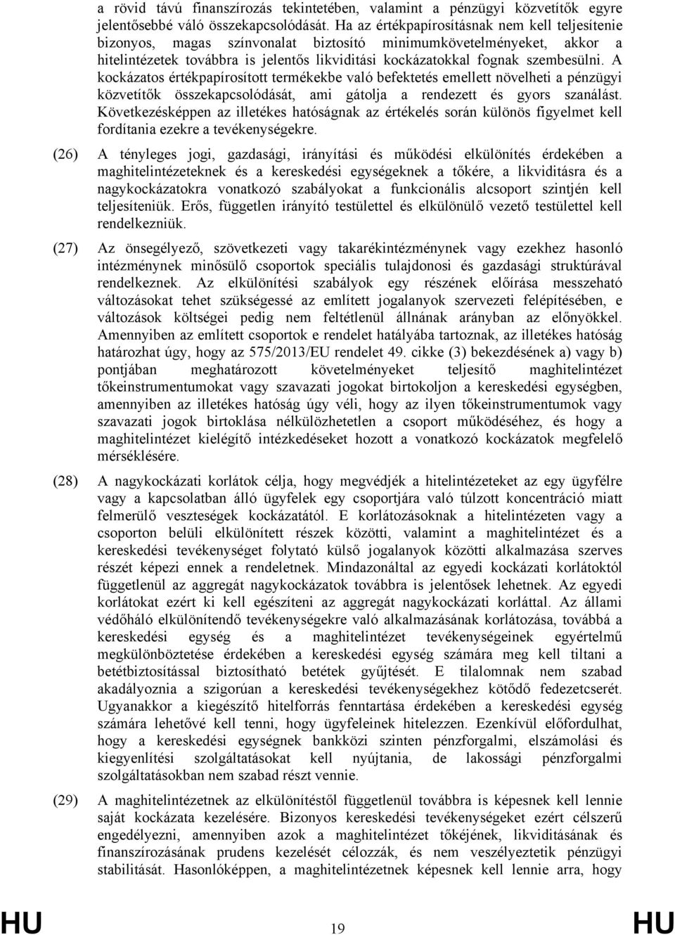 A kockázatos értékpapírosított termékekbe való befektetés emellett növelheti a pénzügyi közvetítők összekapcsolódását, ami gátolja a rendezett és gyors szanálást.