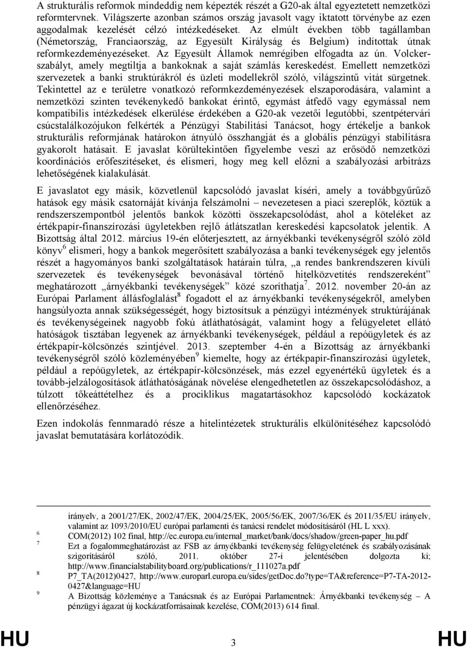 Az elmúlt években több tagállamban (Németország, Franciaország, az Egyesült Királyság és Belgium) indítottak útnak reformkezdeményezéseket. Az Egyesült Államok nemrégiben elfogadta az ún.