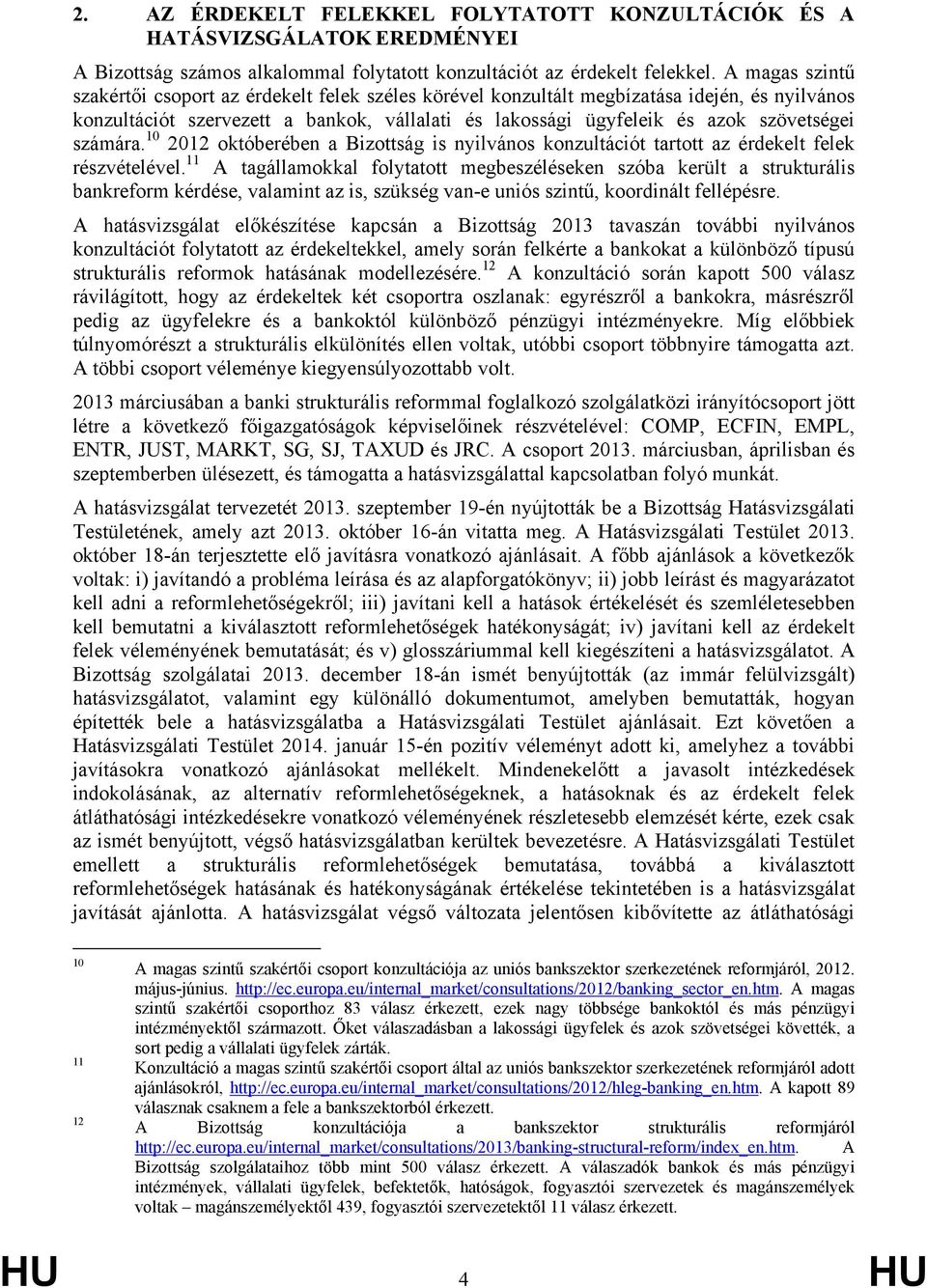 számára. 10 2012 októberében a Bizottság is nyilvános konzultációt tartott az érdekelt felek részvételével.