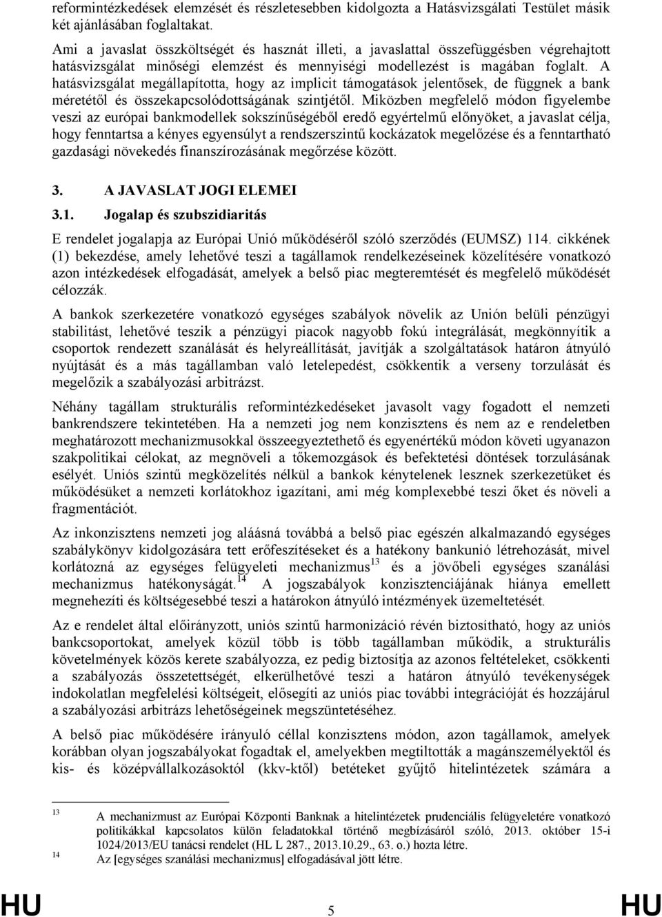 A hatásvizsgálat megállapította, hogy az implicit támogatások jelentősek, de függnek a bank méretétől és összekapcsolódottságának szintjétől.