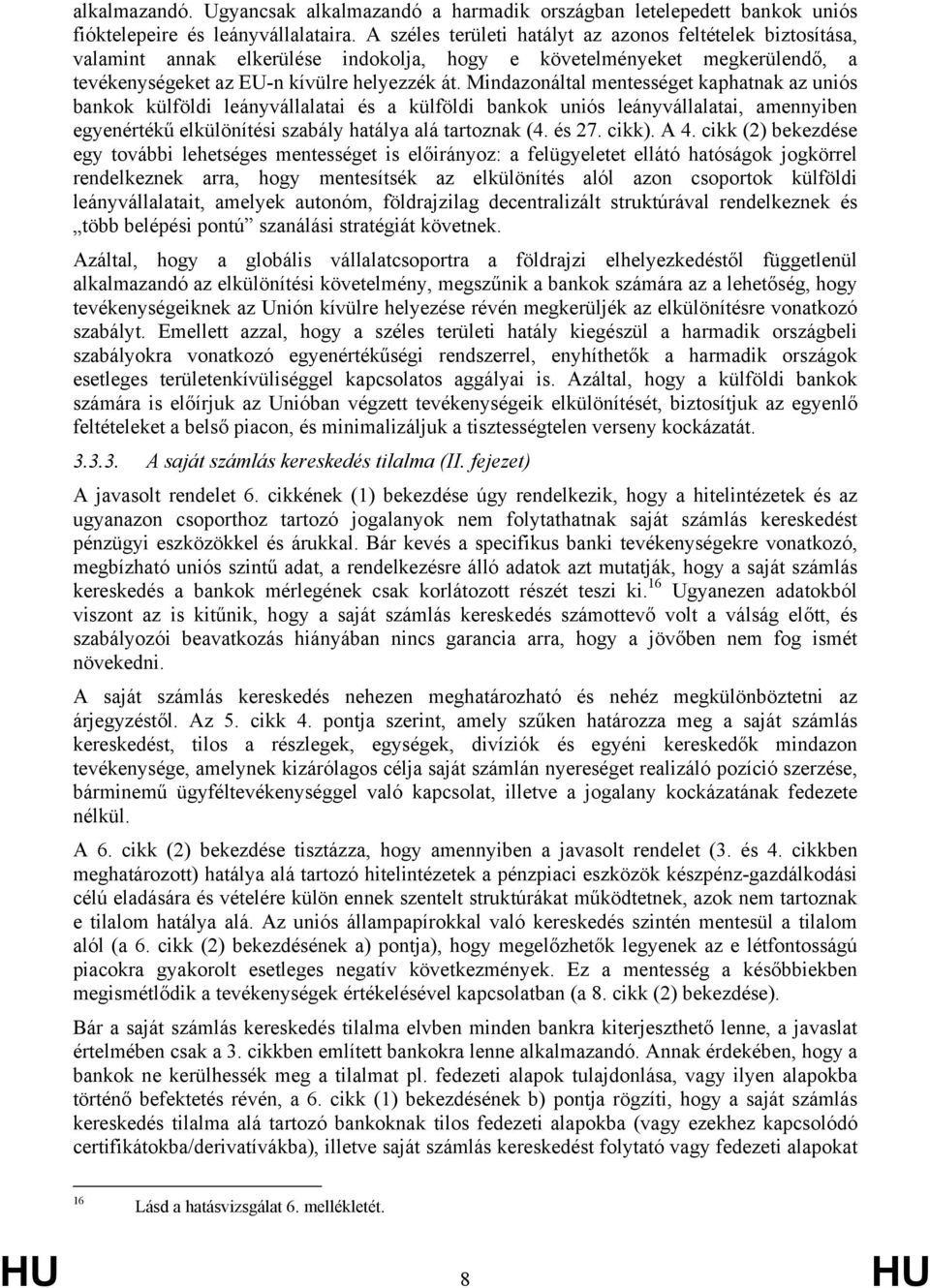 Mindazonáltal mentességet kaphatnak az uniós bankok külföldi leányvállalatai és a külföldi bankok uniós leányvállalatai, amennyiben egyenértékű elkülönítési szabály hatálya alá tartoznak (4. és 27.