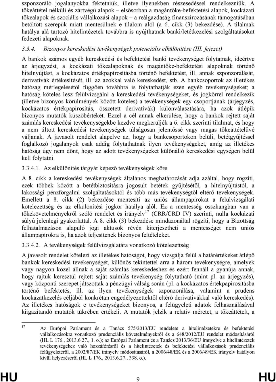 szerepük miatt mentesülnek e tilalom alól (a 6. cikk (3) bekezdése). A tilalmak hatálya alá tartozó hitelintézetek továbbra is nyújthatnak banki/letétkezelési szolgáltatásokat fedezeti alapoknak. 3.3.4.