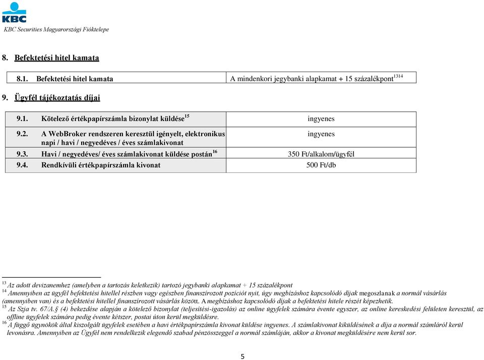 4. Rendkívüli értékpapírszámla kivonat 500 Ft/db 13 Az adott devizanemhez (amelyben a tartozás keletkezik) tartozó jegybanki alapkamat + 15 százalékpont 14 Amennyiben az ügyfél befektetési hitellel