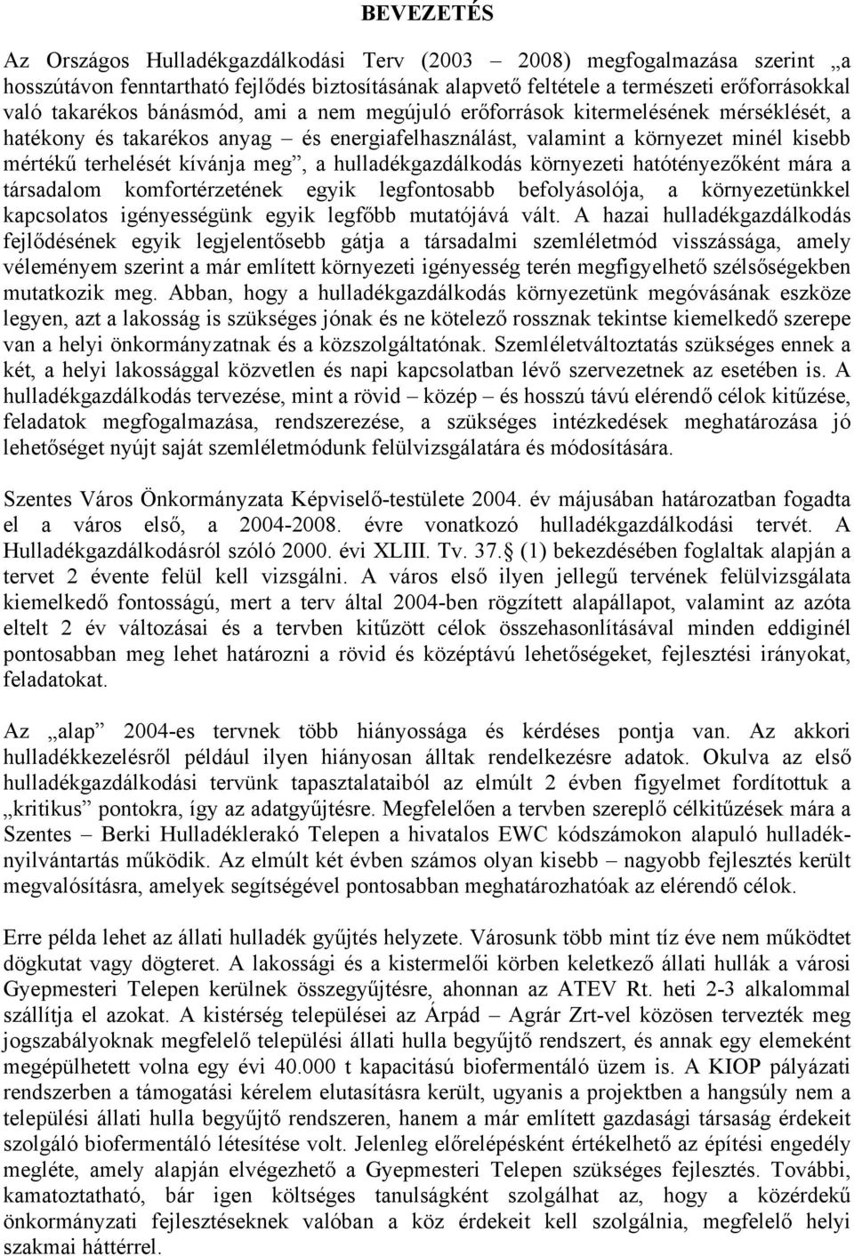 hulladékgazdálkodás környezeti hatótényezőként mára a társadalom komfortérzetének egyik legfontosabb befolyásolója, a környezetünkkel kapcsolatos igényességünk egyik legfőbb mutatójává vált.