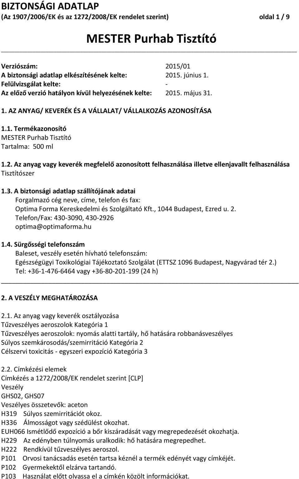 3. A biztonsági adatlap szállítójának adatai Forgalmazó cég neve, címe, telefon és fax: Optima Forma Kereskedelmi és Szolgáltató Kft., 1044 Budapest, Ezred u. 2.