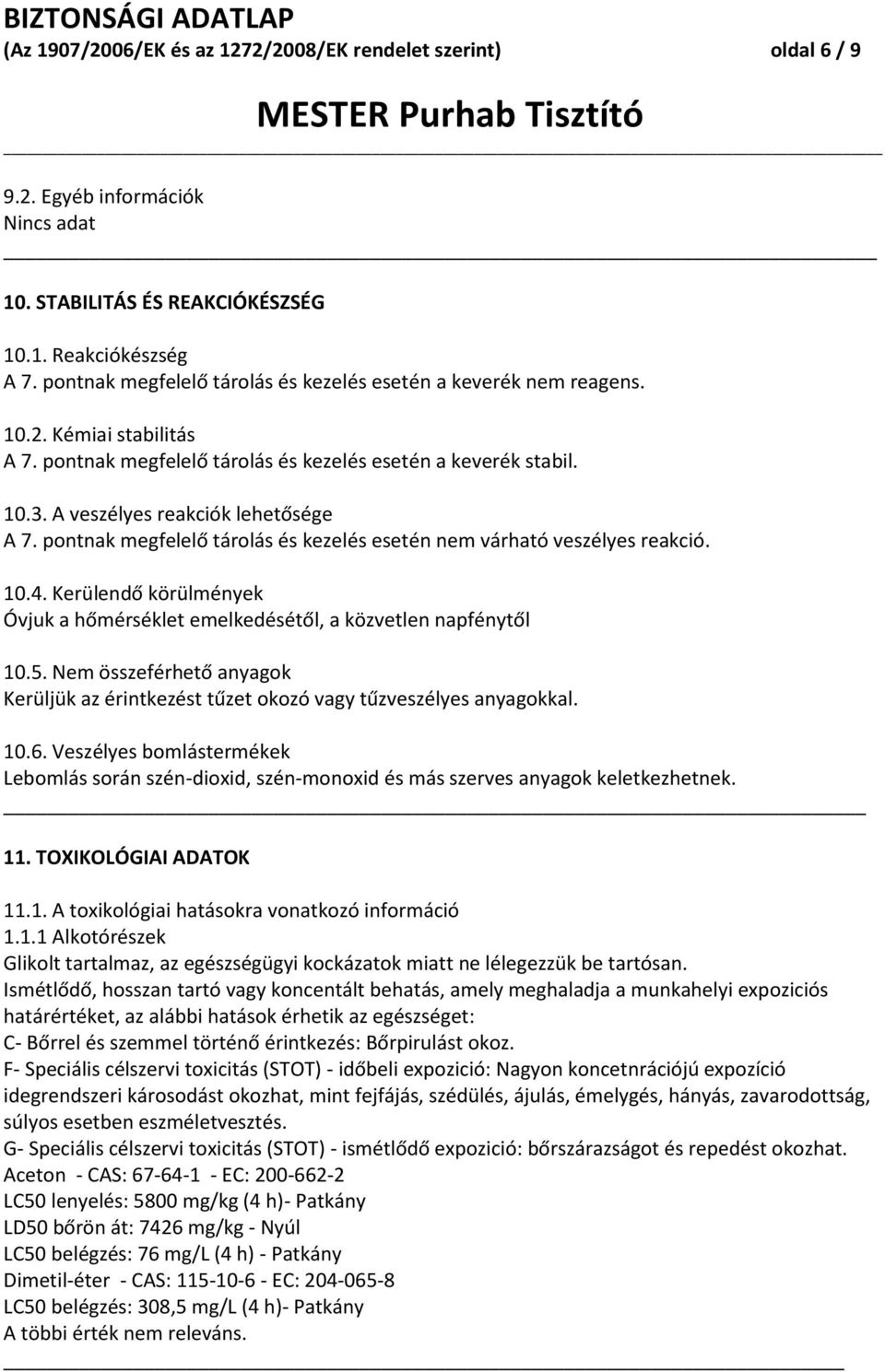 pontnak megfelelő tárolás és kezelés esetén nem várható veszélyes reakció. 10.4. Kerülendő körülmények Óvjuk a hőmérséklet emelkedésétől, a közvetlen napfénytől 10.5.