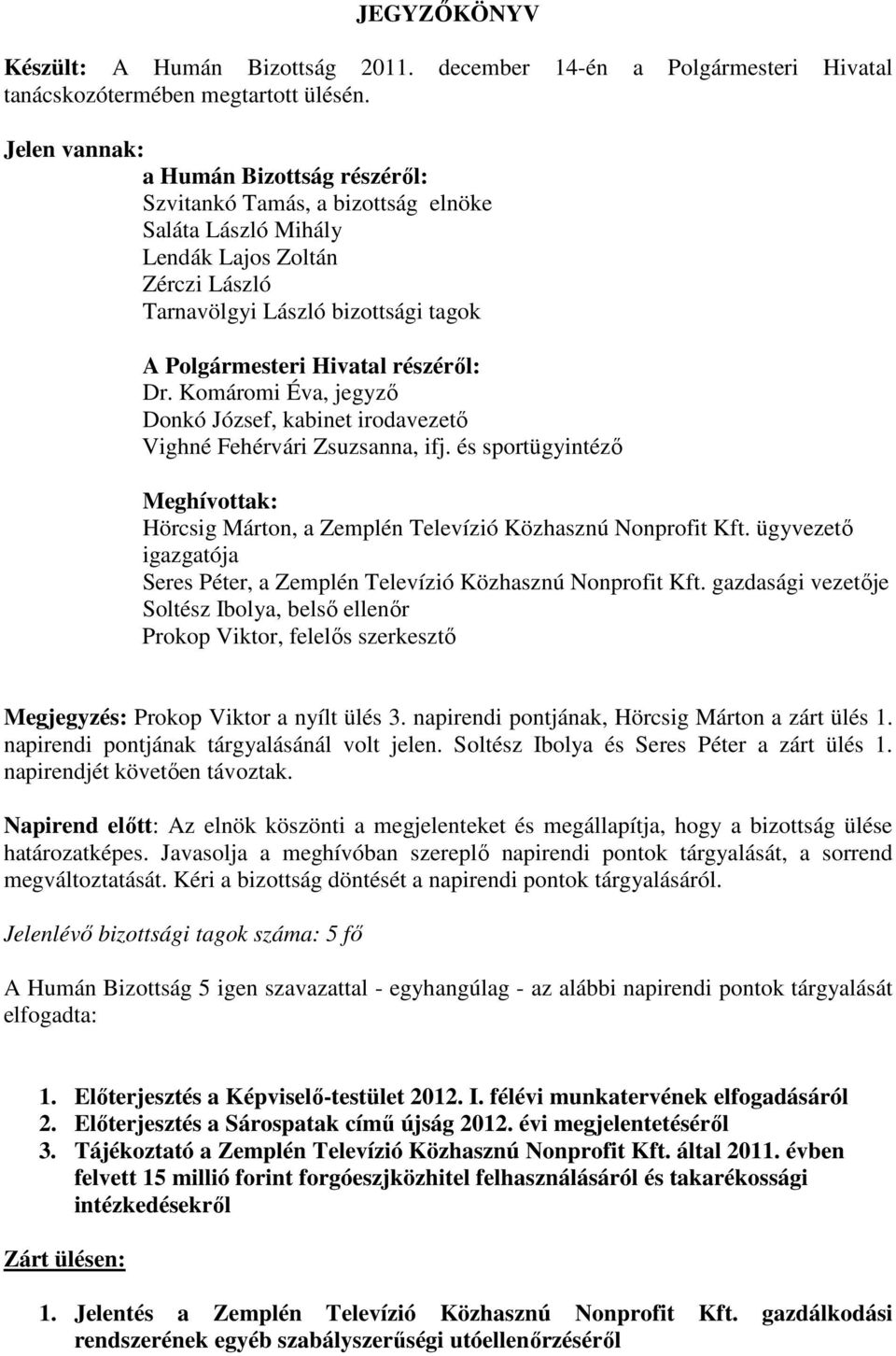 Komáromi Éva, jegyzı Donkó József, kabinet irodavezetı Vighné Fehérvári Zsuzsanna, ifj. és sportügyintézı Meghívottak: Hörcsig Márton, a Zemplén Televízió Közhasznú Nonprofit Kft.