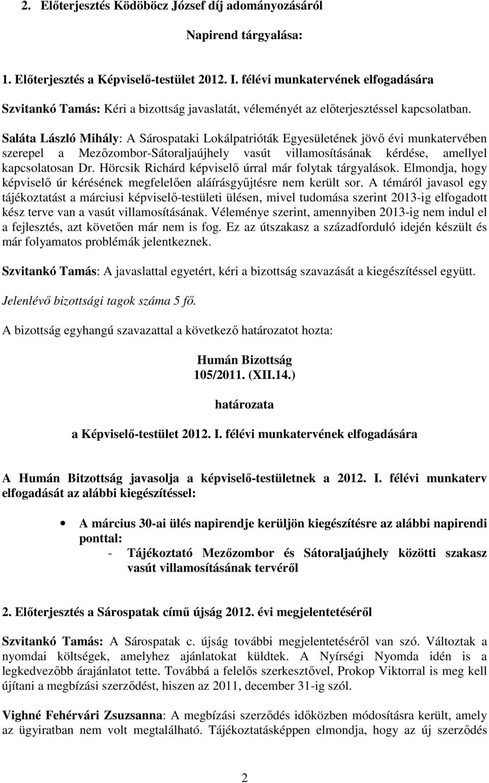 Saláta László Mihály: A Sárospataki Lokálpatrióták Egyesületének jövı évi munkatervében szerepel a Mezızombor-Sátoraljaújhely vasút villamosításának kérdése, amellyel kapcsolatosan Dr.