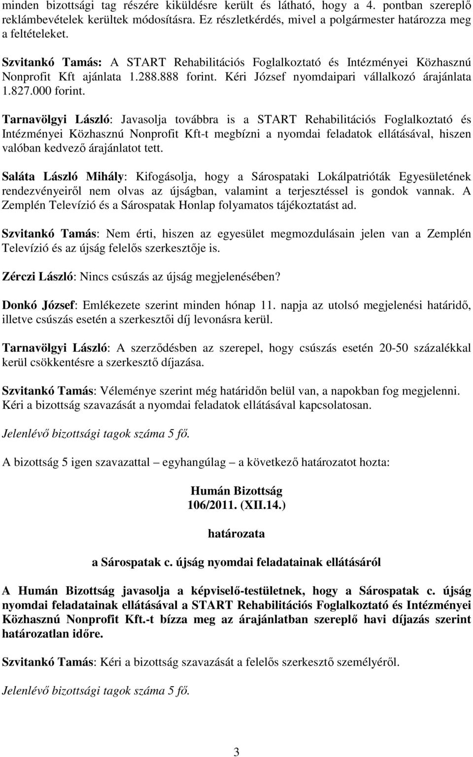 Tarnavölgyi László: Javasolja továbbra is a START Rehabilitációs Foglalkoztató és Intézményei Közhasznú Nonprofit Kft-t megbízni a nyomdai feladatok ellátásával, hiszen valóban kedvezı árajánlatot