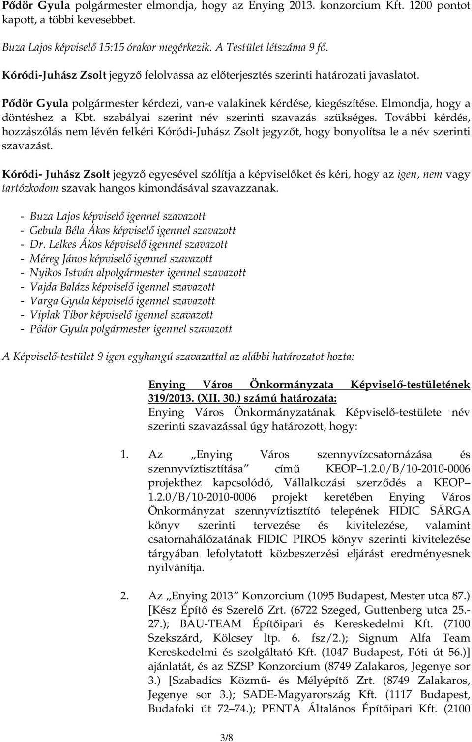 szabályai szerint név szerinti szavazás szükséges. További kérdés, hozzászólás nem lévén felkéri Kóródi-Juhász Zsolt jegyzıt, hogy bonyolítsa le a név szerinti szavazást.