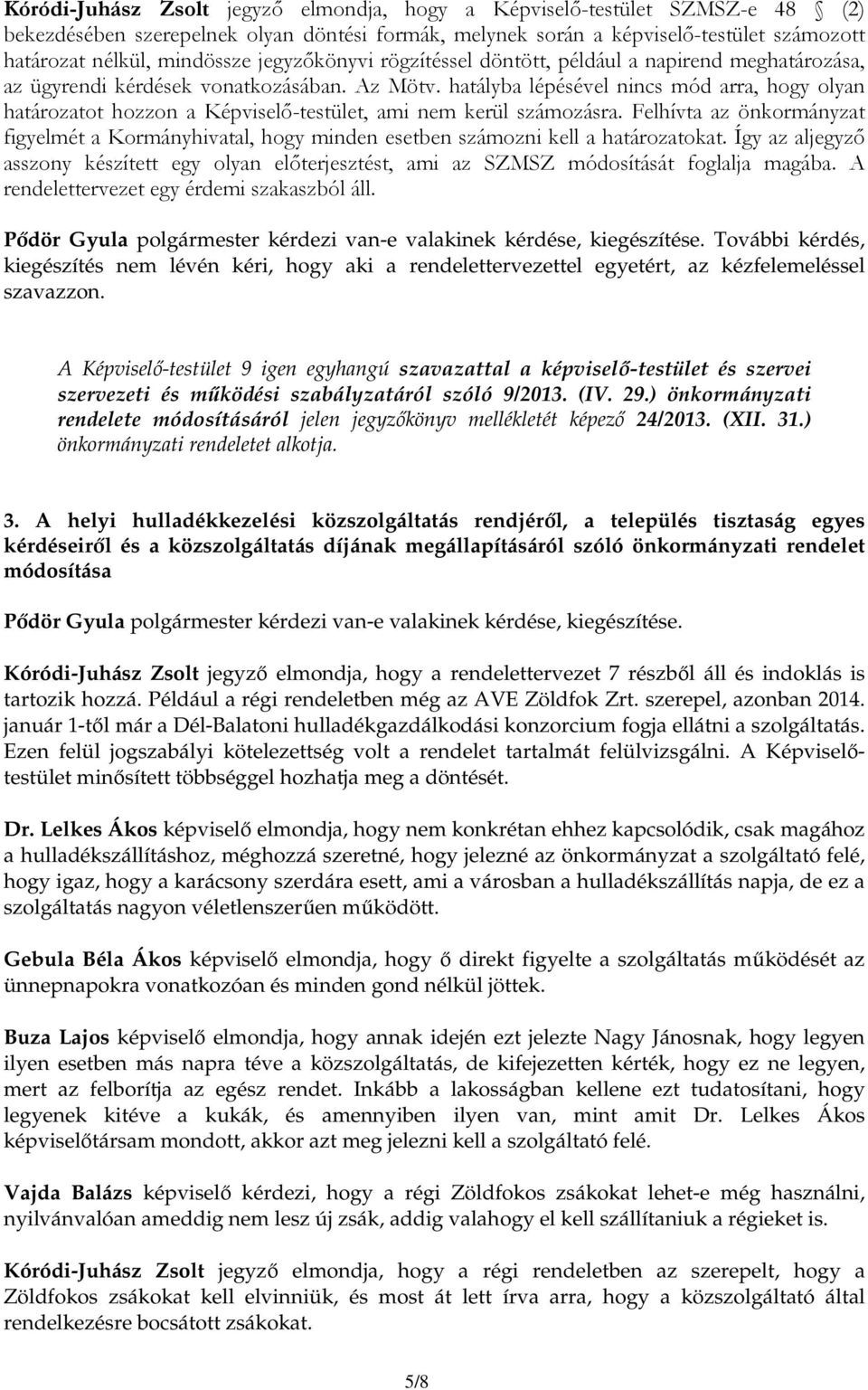 hatályba lépésével nincs mód arra, hogy olyan határozatot hozzon a Képviselı-testület, ami nem kerül számozásra.