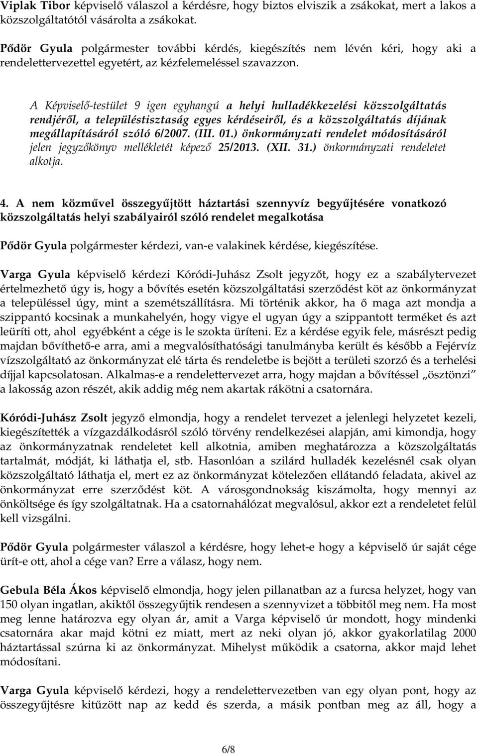 A Képviselı-testület 9 igen egyhangú a helyi hulladékkezelési közszolgáltatás rendjérıl, a településtisztaság egyes kérdéseirıl, és a közszolgáltatás díjának megállapításáról szóló 6/2007. (III. 01.