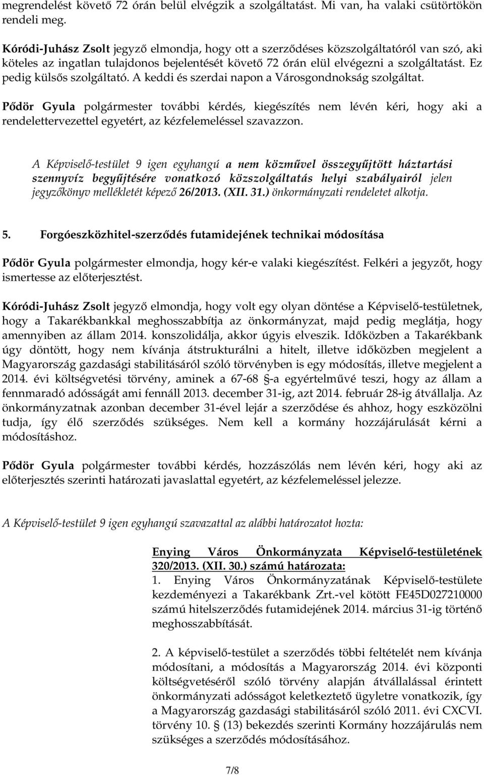 Ez pedig külsıs szolgáltató. A keddi és szerdai napon a Városgondnokság szolgáltat.