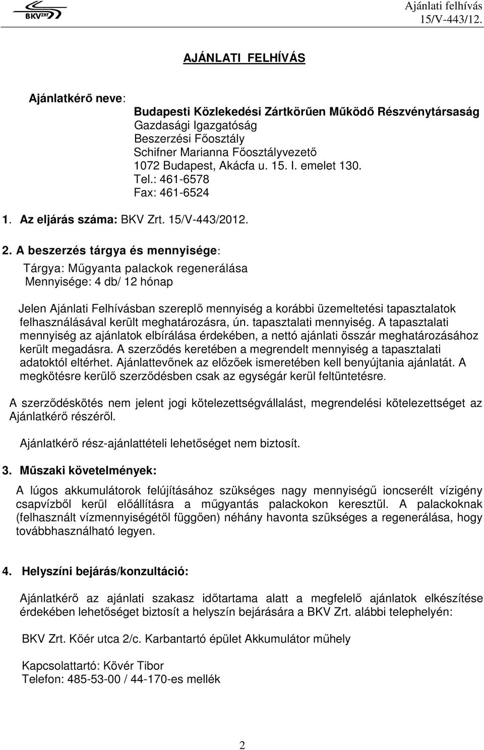 A beszerzés tárgya és mennyisége: Tárgya: Mőgyanta palackok regenerálása Mennyisége: 4 db/ 12 hónap Jelen Ajánlati Felhívásban szereplı mennyiség a korábbi üzemeltetési tapasztalatok felhasználásával