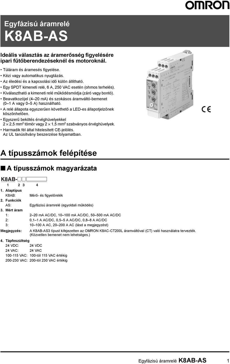 Beavatkozójel (4 20 ma) és szokásos áramváltó-bemenet (0 1 A vagy 0 5 A) használható. A relé állapota egyszerűen követhető a LED-es állapotjelzőnek köszönhetően.