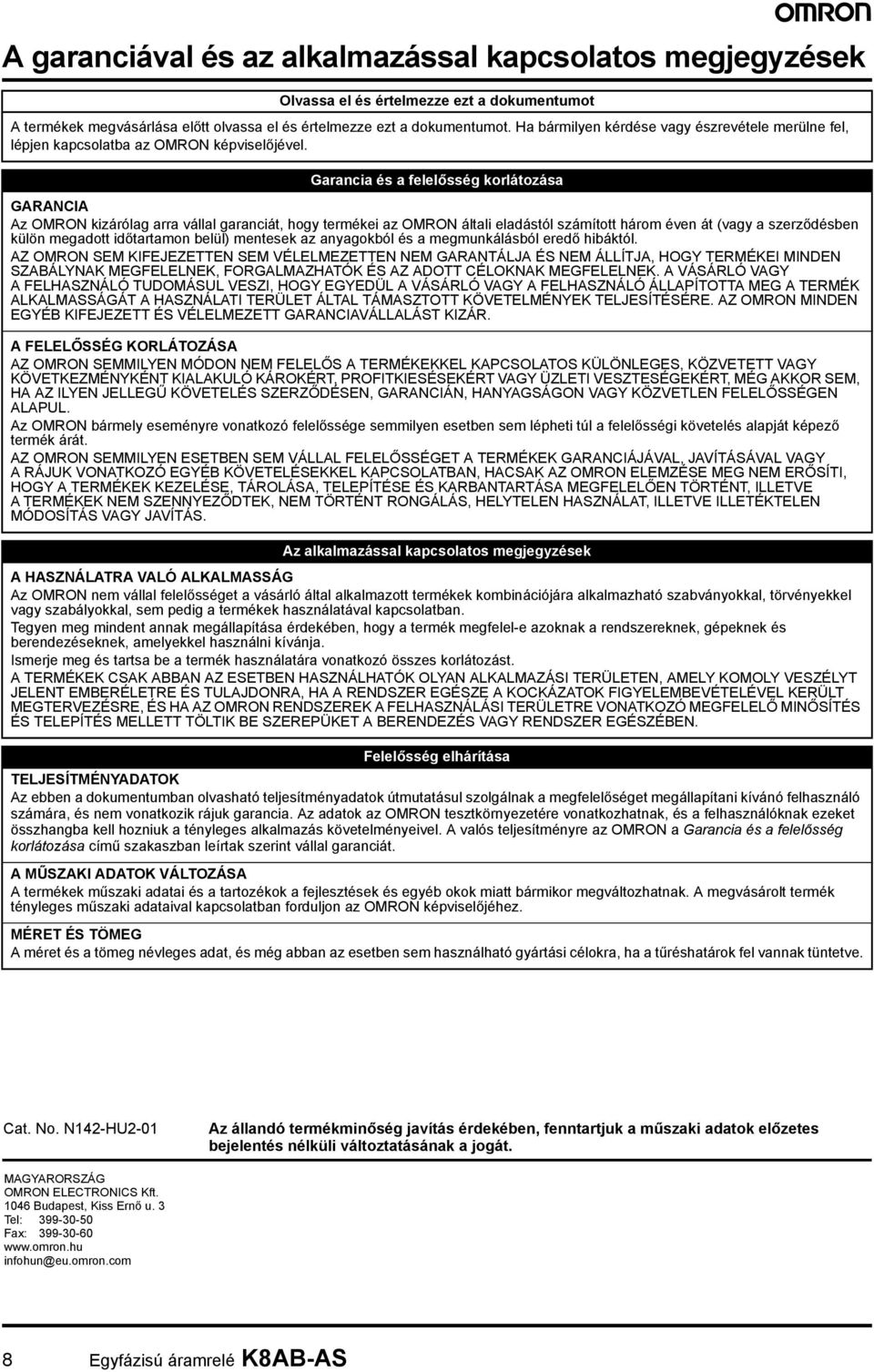 Garancia és a felelősség korlátozása GARANCIA Az OMRON kizárólag arra vállal garanciát, hogy termékei az OMRON általi eladástól számított három éven át (vagy a szerződésben külön megadott időtartamon