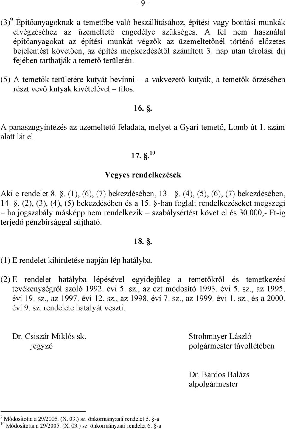 nap után tárolási díj fejében tarthatják a temető területén. (5) A temetők területére kutyát bevinni a vakvezető kutyák, a temetők őrzésében részt vevő kutyák kivételével tilos. 16.