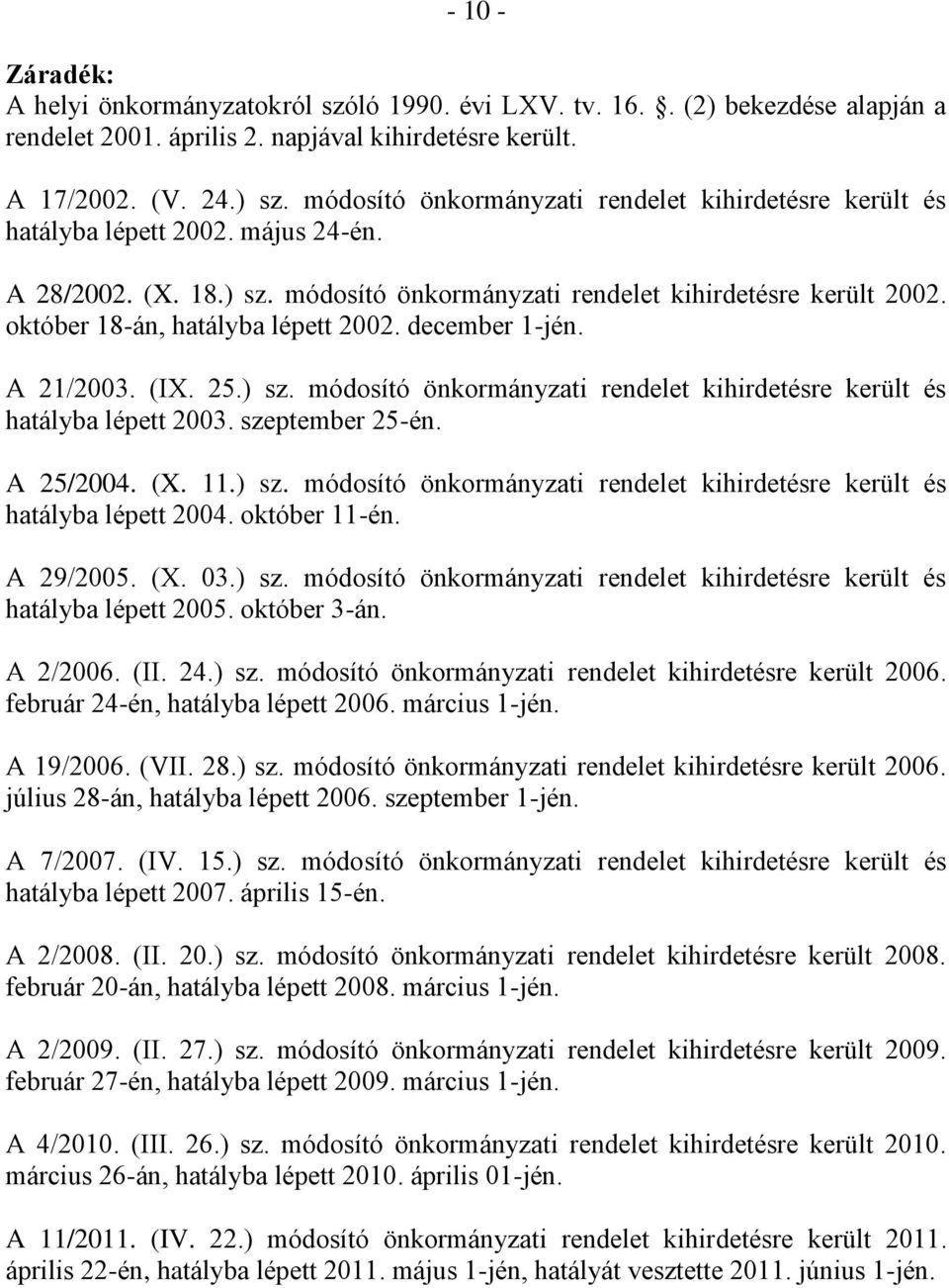október 18-án, hatályba lépett 2002. december 1-jén. A 21/2003. (IX. 25.) sz. módosító önkormányzati rendelet kihirdetésre került és hatályba lépett 2003. szeptember 25-én. A 25/2004. (X. 11.) sz. módosító önkormányzati rendelet kihirdetésre került és hatályba lépett 2004.