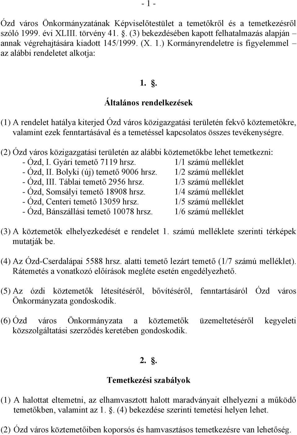 . Általános rendelkezések (1) A rendelet hatálya kiterjed Ózd város közigazgatási területén fekvő köztemetőkre, valamint ezek fenntartásával és a temetéssel kapcsolatos összes tevékenységre.