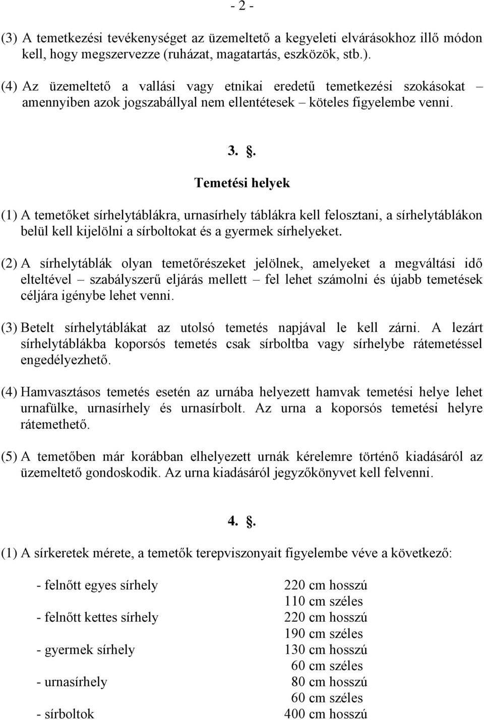 (2) A sírhelytáblák olyan temetőrészeket jelölnek, amelyeket a megváltási idő elteltével szabályszerű eljárás mellett fel lehet számolni és újabb temetések céljára igénybe lehet venni.