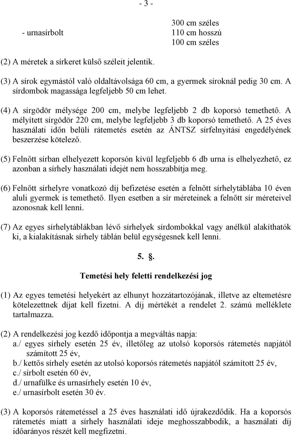A 25 éves használati időn belüli rátemetés esetén az ÁNTSZ sírfelnyitási engedélyének beszerzése kötelező.