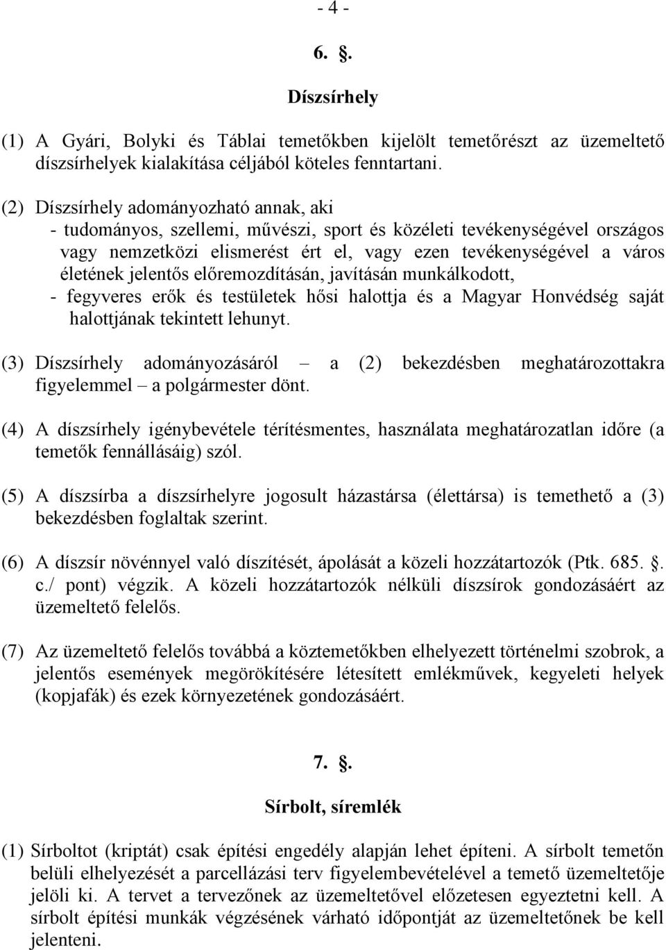 jelentős előremozdításán, javításán munkálkodott, - fegyveres erők és testületek hősi halottja és a Magyar Honvédség saját halottjának tekintett lehunyt.