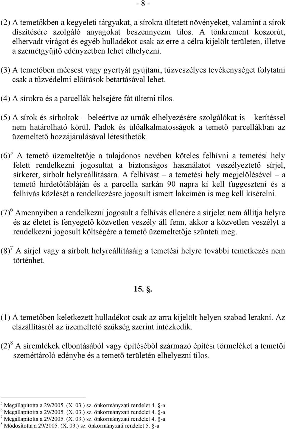 (3) A temetőben mécsest vagy gyertyát gyújtani, tűzveszélyes tevékenységet folytatni csak a tűzvédelmi előírások betartásával lehet. (4) A sírokra és a parcellák belsejére fát ültetni tilos.