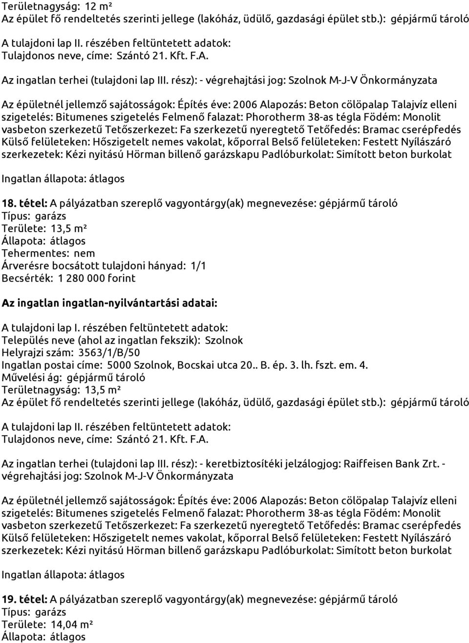 280 000 forint Helyrajzi szám: 3563/1/B/50 Ingatlan postai címe: 5000 Szolnok, Bocskai utca 20.. B. ép. 3. lh.