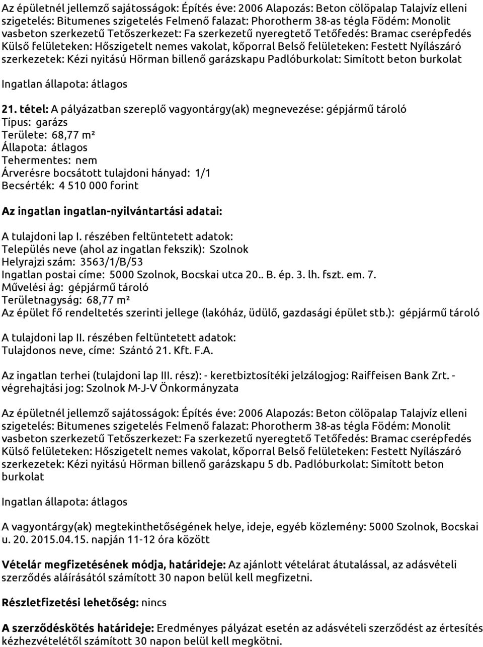 Padlóburkolat: Simított beton burkolat A vagyontárgy(ak) megtekinthetőségének helye, ideje, egyéb közlemény: 5000 Szolnok, Bocskai u. 20. 2015.