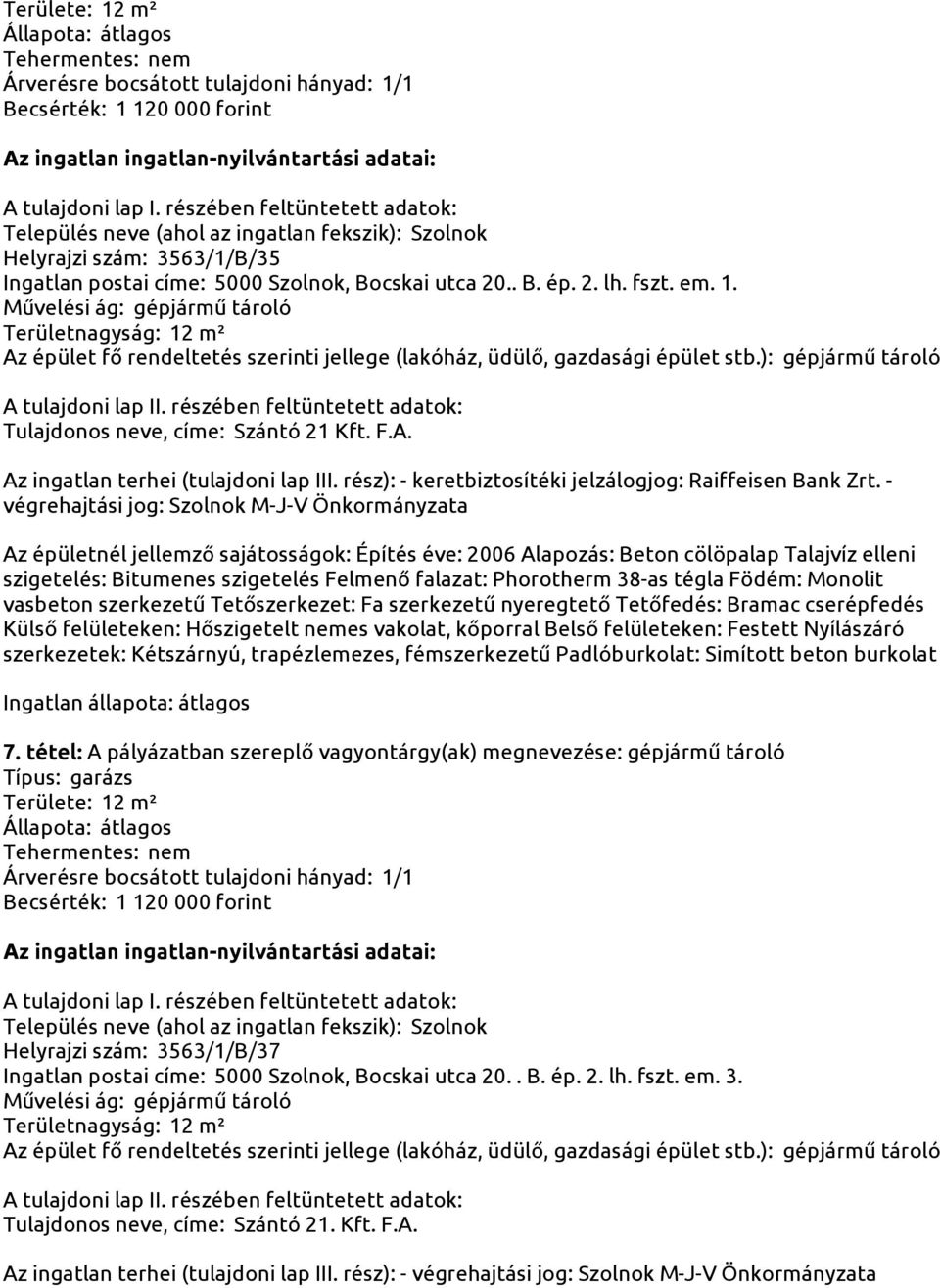 tétel: A pályázatban szereplő vagyontárgy(ak) megnevezése: gépjármű tároló Területe: 12 m² Becsérték: 1 120 000 forint Helyrajzi szám: