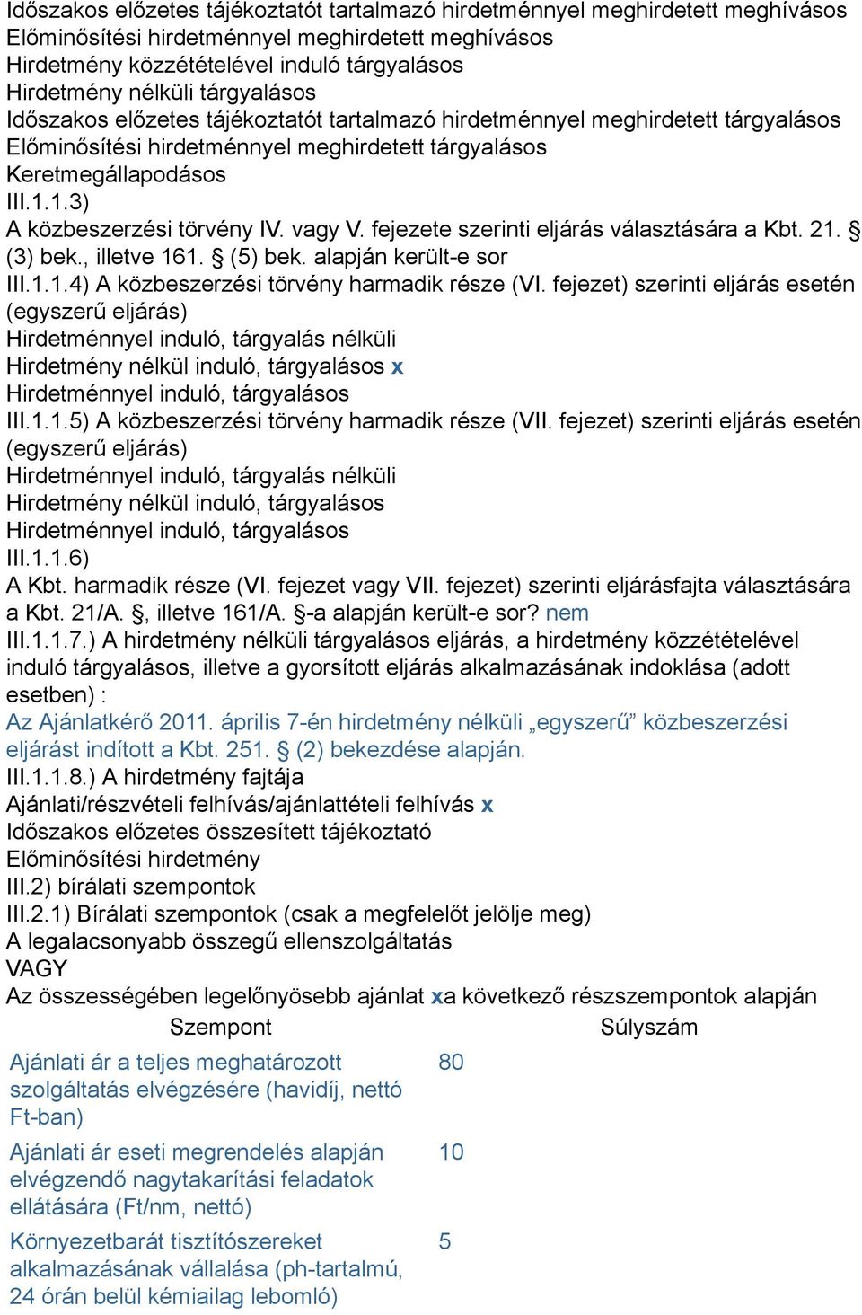 1.3) A közbeszerzési törvény IV. vagy V. fejezete szerinti eljárás választására a Kbt. 21. (3) bek., illetve 161. (5) bek. alapján került-e sor III.1.1.4) A közbeszerzési törvény harmadik része (VI.