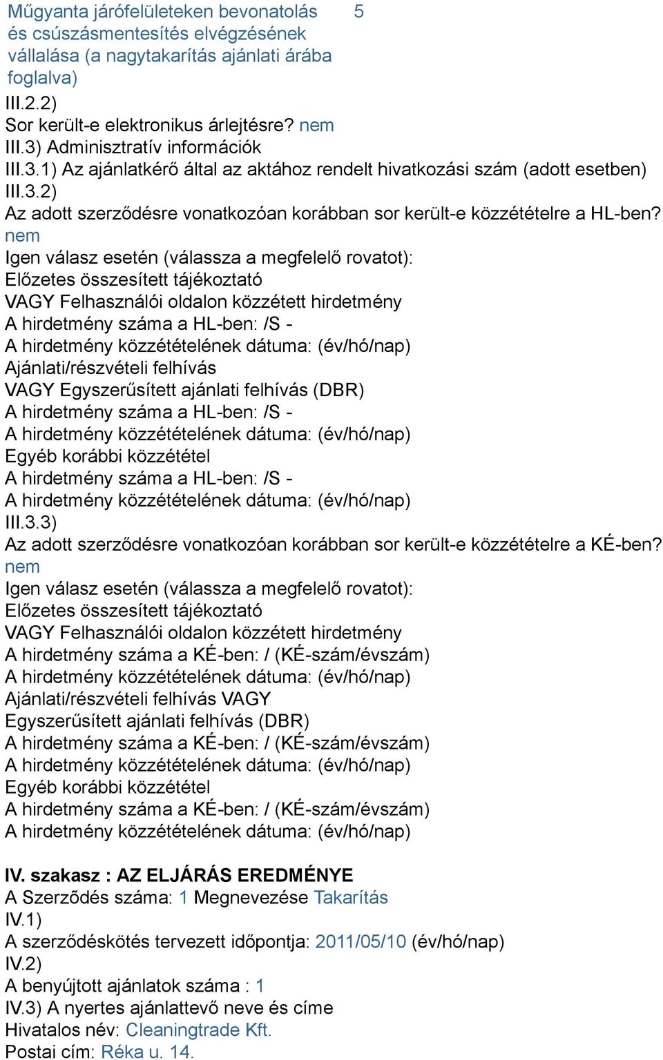 nem Igen válasz esetén (válassza a megfelelő rovatot): Előzetes összesített tájékoztató VAGY Felhasználói oldalon közzétett hirdetmény A hirdetmény száma a HL-ben: /S - Ajánlati/részvételi felhívás