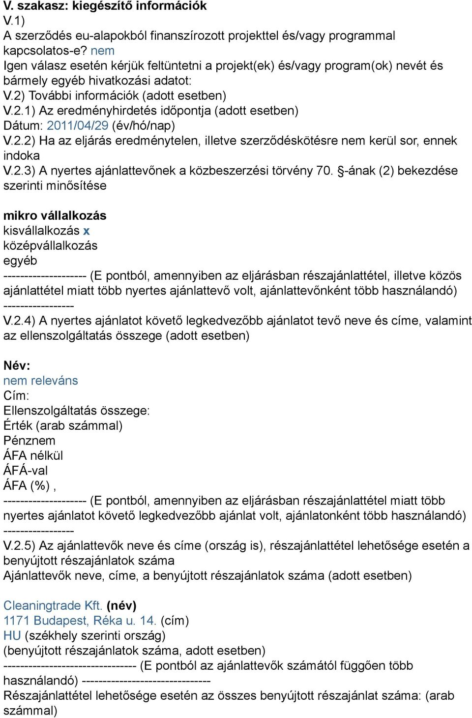 További információk (adott esetben) V.2.1) Az eredményhirdetés időpontja (adott esetben) Dátum: 2011/04/29 (év/hó/nap) V.2.2) Ha az eljárás eredménytelen, illetve szerződéskötésre nem kerül sor, ennek indoka V.