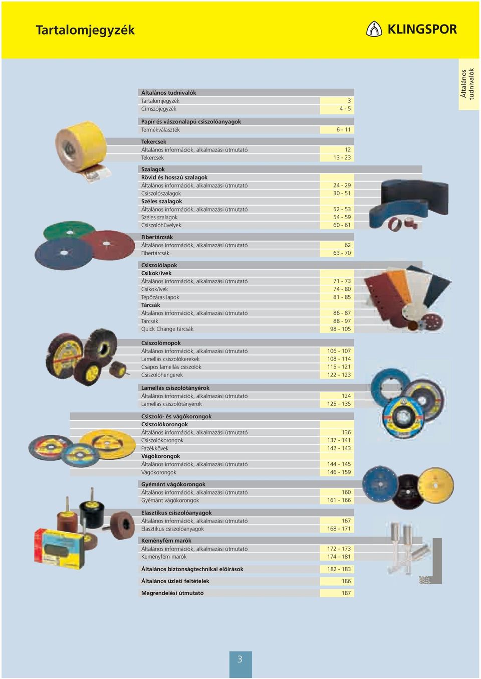 útmutató 52-53 Széles szalagok 54-59 Csiszolóhüvelyek 60-61 Fíbertárcsák Általános információk, alkalmazási útmutató 62 Fíbertárcsák 63-70 Csiszolólapok Csíkok/ívek Általános információk, alkalmazási
